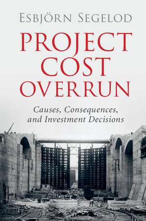 Project Cost Overrun: Causes, Consequences, and Investment Decisions de Esbjörn Segelod