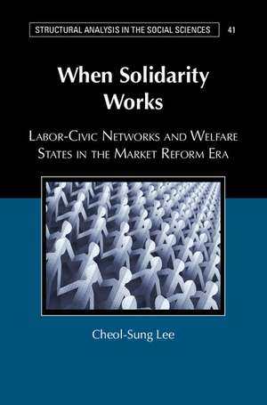When Solidarity Works: Labor-Civic Networks and Welfare States in the Market Reform Era de Cheol-Sung Lee