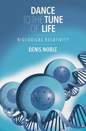 Dance to the Tune of Life: Biological Relativity de Denis Noble