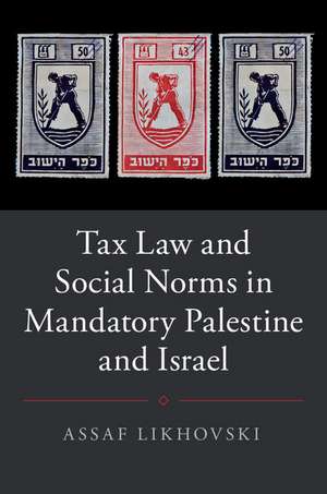 Tax Law and Social Norms in Mandatory Palestine and Israel de Assaf Likhovski