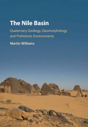 The Nile Basin: Quaternary Geology, Geomorphology and Prehistoric Environments de Martin Williams