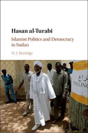 Hasan al-Turabi: Islamist Politics and Democracy in Sudan de W. J. Berridge