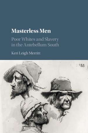 Masterless Men: Poor Whites and Slavery in the Antebellum South de Keri Leigh Merritt