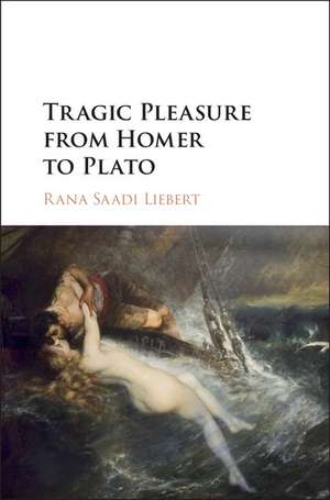 Tragic Pleasure from Homer to Plato de Rana Saadi Liebert