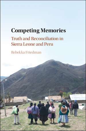 Competing Memories: Truth and Reconciliation in Sierra Leone and Peru de Rebekka Friedman