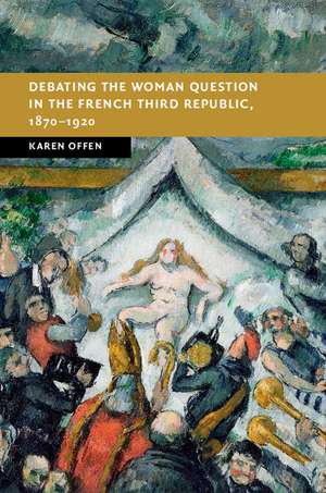 Debating the Woman Question in the French Third Republic, 1870–1920 de Karen Offen