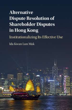 Alternative Dispute Resolution of Shareholder Disputes in Hong Kong: Institutionalizing its Effective Use de Ida Kwan Lun Mak