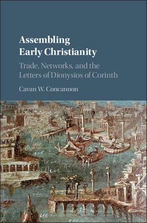 Assembling Early Christianity: Trade, Networks, and the Letters of Dionysios of Corinth de Cavan W. Concannon