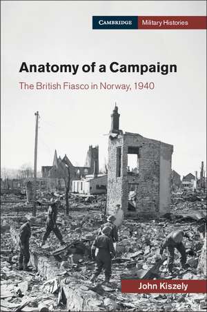 Anatomy of a Campaign: The British Fiasco in Norway, 1940 de John Kiszely