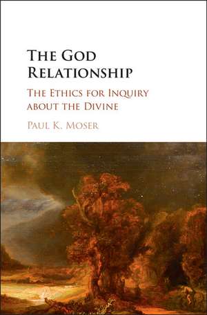 The God Relationship: The Ethics for Inquiry about the Divine de Paul K. Moser