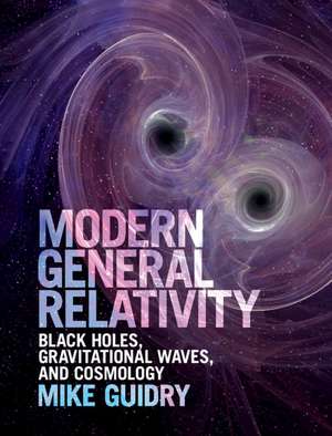 Modern General Relativity: Black Holes, Gravitational Waves, and Cosmology de Mike Guidry