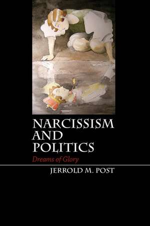 Narcissism and Politics: Dreams of Glory de Jerrold M. Post