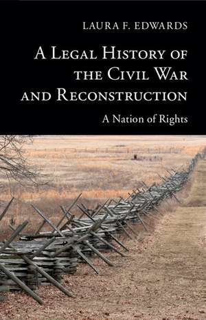 A Legal History of the Civil War and Reconstruction: A Nation of Rights de Laura F. Edwards