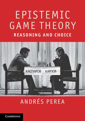 Epistemic Game Theory: Reasoning and Choice de Andrés Perea