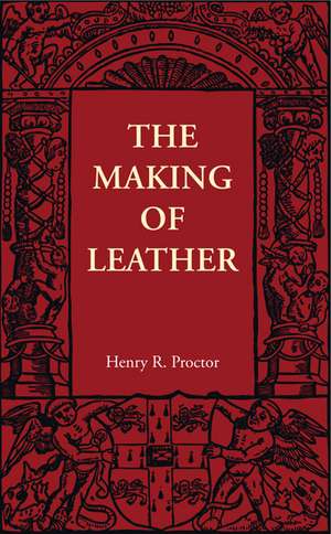 The Making of Leather de Henry R. Procter