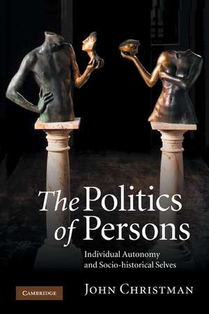 The Politics of Persons: Individual Autonomy and Socio-historical Selves de John Christman