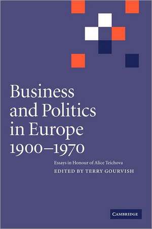 Business and Politics in Europe, 1900–1970: Essays in Honour of Alice Teichova de Terry Gourvish