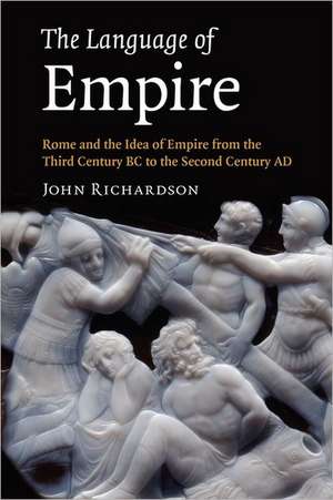 The Language of Empire: Rome and the Idea of Empire from the Third Century BC to the Second Century AD de John Richardson