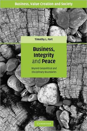 Business, Integrity, and Peace: Beyond Geopolitical and Disciplinary Boundaries de Timothy L. Fort