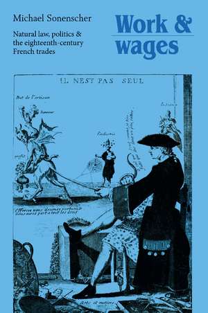 Work and Wages: Natural Law, Politics and the Eighteenth-Century French Trades de Michael Sonenscher