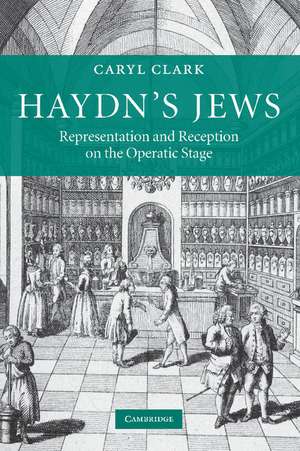 Haydn's Jews: Representation and Reception on the Operatic Stage de Caryl Clark