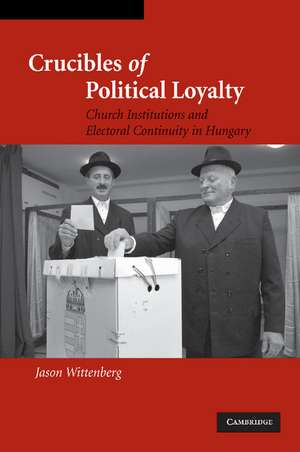 Crucibles of Political Loyalty: Church Institutions and Electoral Continuity in Hungary de Jason Wittenberg