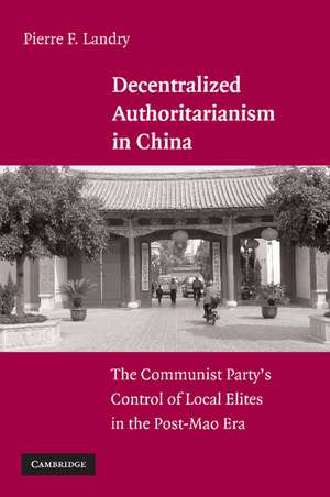 Decentralized Authoritarianism in China: The Communist Party's Control of Local Elites in the Post-Mao Era de Pierre F. Landry