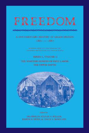 Freedom: Volume 2, Series 1: The Wartime Genesis of Free Labor: The Upper South: A Documentary History of Emancipation, 1861–1867 de Ira Berlin