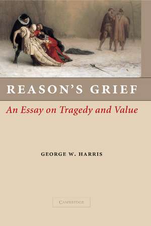 Reason's Grief: An Essay on Tragedy and Value de George W. Harris