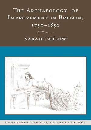 The Archaeology of Improvement in Britain, 1750–1850 de Sarah Tarlow