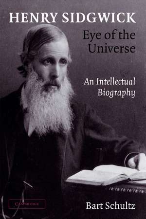 Henry Sidgwick - Eye of the Universe: An Intellectual Biography de Bart Schultz