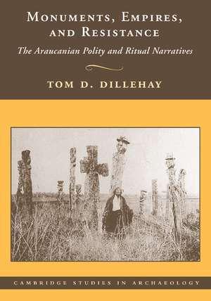 Monuments, Empires, and Resistance: The Araucanian Polity and Ritual Narratives de Tom D. Dillehay