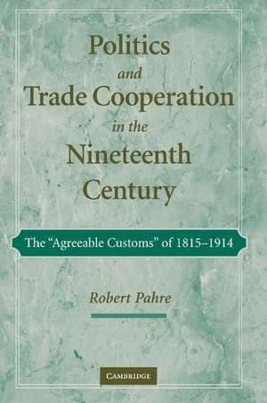 Politics and Trade Cooperation in the Nineteenth Century: The 'Agreeable Customs' of 1815–1914 de Robert Pahre