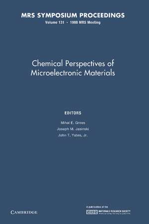 Chemical Perspectives of Microelectronic Materials: Volume 131 de Mihal E. Gross