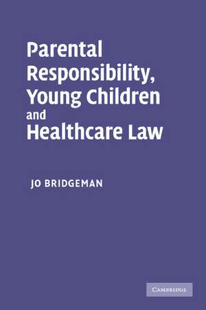 Parental Responsibility, Young Children and Healthcare Law de Jo Bridgeman