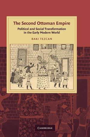 The Second Ottoman Empire: Political and Social Transformation in the Early Modern World de Baki Tezcan