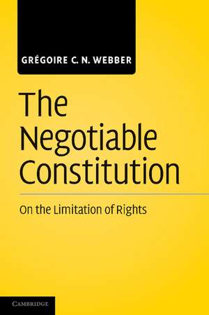 The Negotiable Constitution: On the Limitation of Rights de Grégoire C. N. Webber