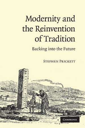 Modernity and the Reinvention of Tradition: Backing into the Future de Stephen Prickett