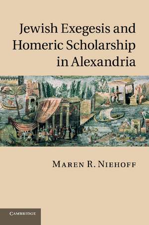 Jewish Exegesis and Homeric Scholarship in Alexandria de Maren R. Niehoff