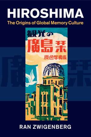 Hiroshima: The Origins of Global Memory Culture de Ran Zwigenberg