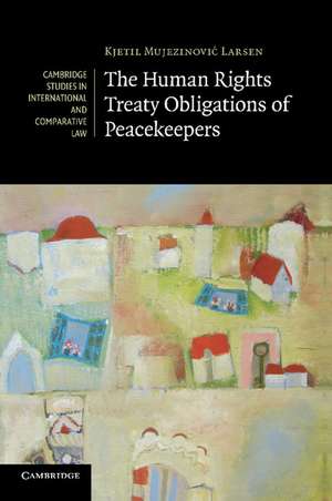 The Human Rights Treaty Obligations of Peacekeepers de Kjetil Mujezinović Larsen