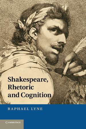 Shakespeare, Rhetoric and Cognition de Raphael Lyne