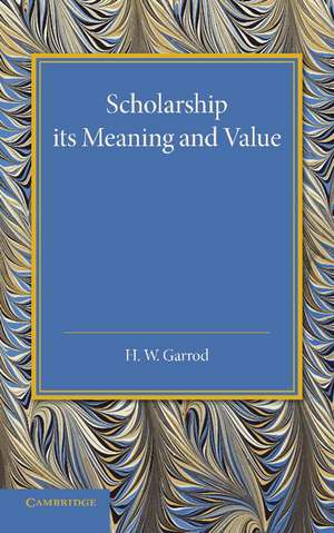 Scholarship: Its Meaning and Value: The J. H. Gray Lectures for 1946 de Heathcote William Garrod