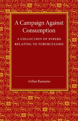 A Campaign against Consumption: A Collection of Papers Relating to Tuberculosis de Arthur Ransome