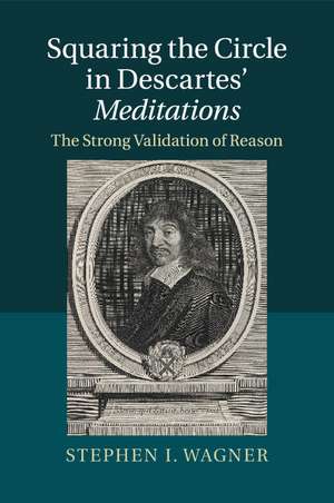 Squaring the Circle in Descartes' Meditations: The Strong Validation of Reason de Stephen I. Wagner