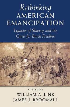 Rethinking American Emancipation: Legacies of Slavery and the Quest for Black Freedom de William A. Link