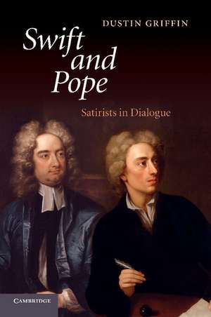 Swift and Pope: Satirists in Dialogue de Dustin Griffin