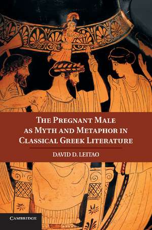 The Pregnant Male as Myth and Metaphor in Classical Greek Literature de David D. Leitao