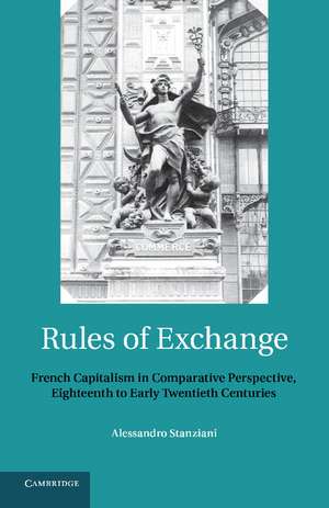 Rules of Exchange: French Capitalism in Comparative Perspective, Eighteenth to Early Twentieth Centuries de Alessandro Stanziani