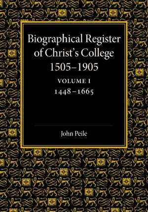 Biographical Register of Christ's College, 1505–1905: Volume 1, 1448–1665: And of the Earlier Foundation, God's House, 1448–1505 de John Peile